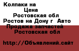 Колпаки на Hyundai Solaris 15 › Цена ­ 2 000 - Ростовская обл., Ростов-на-Дону г. Авто » Продажа запчастей   . Ростовская обл.